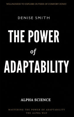 THE POWER of ADAPTABILITY: Thriving in a Changing World by Smith, Denise