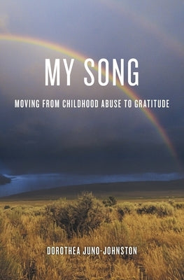 My Song: Moving from Childhood Abuse to Gratitude by Juno-Johnston, Dorothea