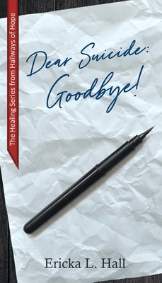 Dear Suicide: Goodbye by Hall, Ericka L.