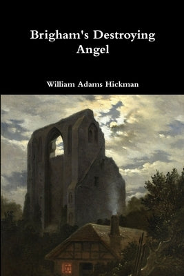 Brigham's Destroying Angel by Hickman, William Adams