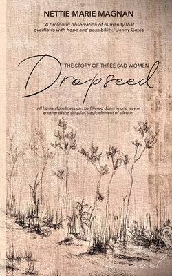 Dropseed: The Story of Three Sad Women by Magnan, Nettie Marie