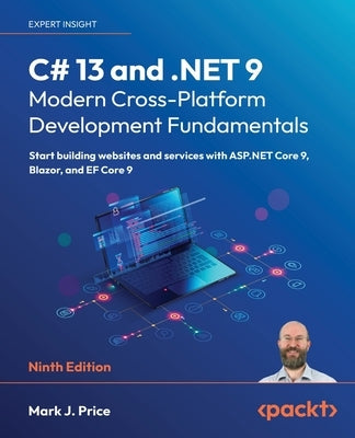 C# 13 and .NET 9 - Modern Cross-Platform Development Fundamentals - Ninth Edition: Start building websites and services with ASP.NET Core 9, Blazor, a by Price, Mark J.