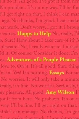 Happy to Help: Adventures of a People Pleaser by Wilson, Amy