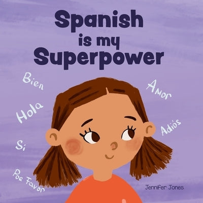 Spanish is My Superpower: A Social Emotional, Rhyming Kid's Book About Being Bilingual and Speaking Spanish by Jones, Jennifer