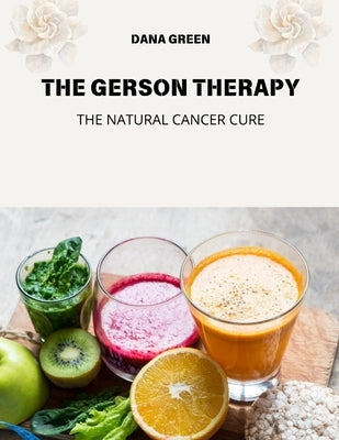The Gerson Therapy: The Natural Cancer Cure by Green, Dana
