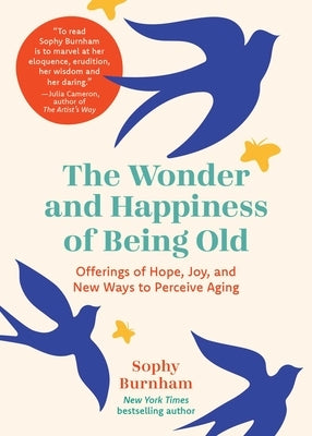 The Wonder and Happiness of Being Old: Offerings of Hope, Joy, and New Ways to Perceive Aging by Burnham, Sophy
