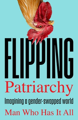 Flipping Patriarchy: Imagining a Gender-Swapped World by Man Who Has It All