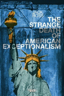 The Strange Death of American Exceptionalism by Ross, Jack