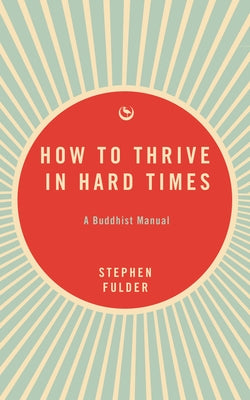 How to Thrive in Hard Times: A Buddhist Manual by Fulder, Stephen