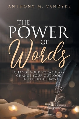 The Power of Words: Change Your Vocabulary in 31 Days by Vandyke, Anthony