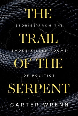 The Trail of the Serpent: Stories from the Smoke-Filled Rooms of Politics by Wrenn, Carter