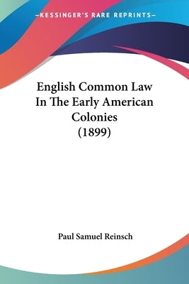 English Common Law In The Early American Colonies (1899) by Reinsch, Paul Samuel