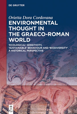 Environmental Thought in the Graeco-Roman World: 'Ecological' Sensitivity, 'Sustainable' Behaviour and 'Biodiversity'. a Historical Perspective by Cordovana, Orietta Dora