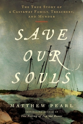 Save Our Souls: The True Story of a Castaway Family, Treachery, and Murder by Pearl, Matthew