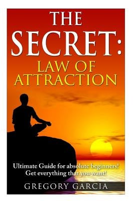 The Secret Law of Attraction: Guide for Absolute Beginners by Garcia, Gregory