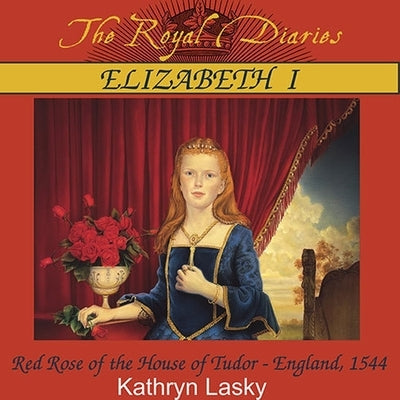 Elizabeth I Lib/E: Red Rose of the House of Tudor, England, 1544 by Lasky, Kathryn