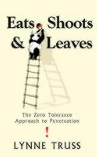 Eats, Shoots and Leaves: The Zero Tolerance Approach to Punctuation by Truss, Lynne