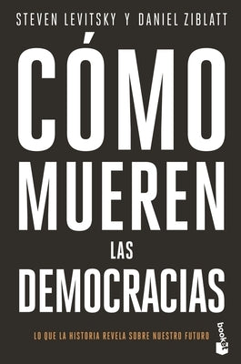 Cómo Mueren Las Democracias / How Democracies Die by Levitsky, Steven