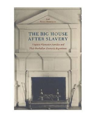 The Big House After Slavery: Virginia Plantation Families and Their Postbellum Domestic Experiment by Morsman, Amy Feely