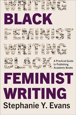 Black Feminist Writing: A Practical Guide to Publishing Academic Books by Evans, Stephanie Y.