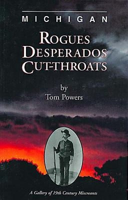 Michigan Rogues, Desperados and Cut-Throats by Powers, Tom