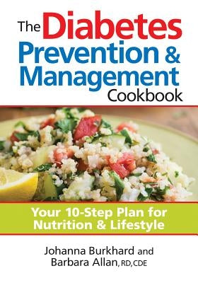 The Diabetes Prevention & Management Cookbook: Your 10-Step Plan for Nutrition & Lifestyle by Burkhard, Johanna