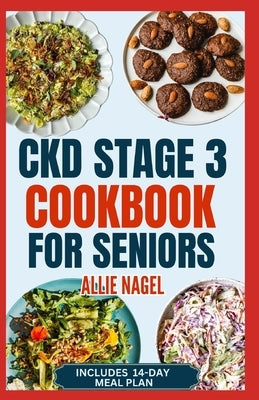 CKD Stage 3 Cookbook for Seniors: Quick Delicious Low Sodium, Low Potassium Diet Recipes and Meal Plan to Avoid Dialysis and Prevent Kidney Failure by Nagel, Allie