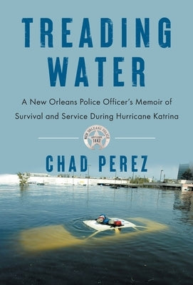 Treading Water: A New Orleans Police Officer's Memoir of Survival and Service During Hurricane Katrina by Perez, Chad