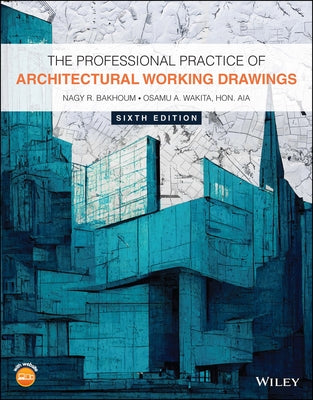 The Professional Practice of Architectural Working Drawings by Bakhoum, Nagy R.