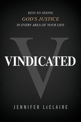 Vindicated: Keys to Seeing God's Justice in Every Area of Your Life by LeClaire, Jennifer