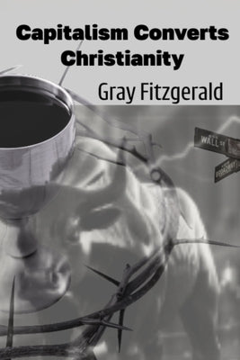 Capitalism Converts Christianity by Fitzgerald, Gray