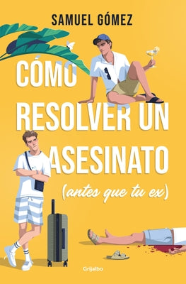 Cómo Resolver Un Asesinato (Antes Que Tu Ex) / How to Solve a Murder (Before Your Ex Does) by GÃ³mez, Samuel