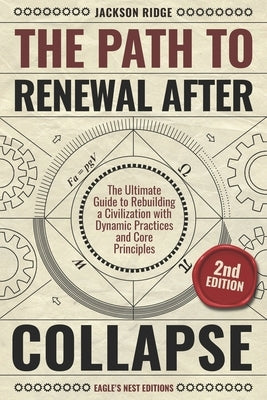 The Path to Renewal After Collapse: The Ultimate Guide to Rebuilding a Civilization with Dynamic Practices and Core Principles by Editions, Eagle's Nest