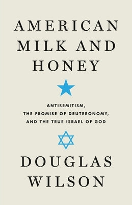 American Milk and Honey: Antisemitism, the Promise of Deuteronomy, and the True Israel of God by Wilson, Douglas