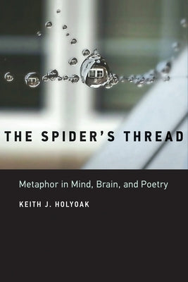 The Spider's Thread: Metaphor in Mind, Brain, and Poetry by Holyoak, Keith J.