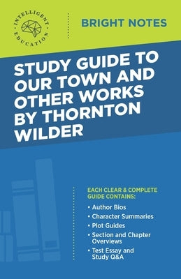Study Guide to Our Town and Other Works by Thornton Wilder by Intelligent Education