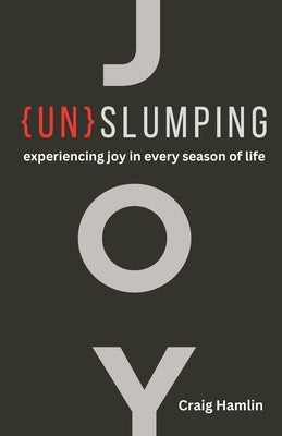 Un-Slumping: Experie: Experiencing Joy in Every Season of Life by Hamlin, Craig