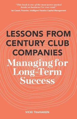 Lessons From Century Club Companies: Managing for Long-Term Success by Tenhaken, Vicki