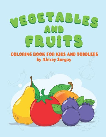 Vegetables and fruits. Coloring book for kids and toddlers: Early Learning coloring book for your kids and toddler by Surgay, Alexey