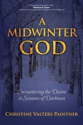 A Midwinter God: Encountering the Divine in Seasons of Darkness by Paintner, Christine Valters