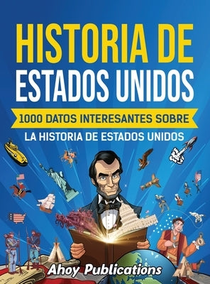 Historia de Estados Unidos: 1000 datos interesantes sobre la historia de Estados Unidos by Publications, Ahoy