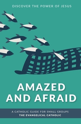 Amazed and Afraid: Discover the Power of Jesus by The Evangelical Catholic
