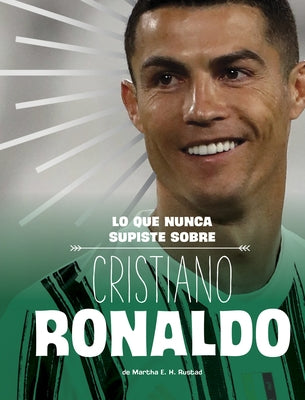 Lo Que Nunca Supiste Sobre Cristiano Ronaldo (What You Never Knew about Cristiano Ronaldo) by Rustad, Martha E. H.