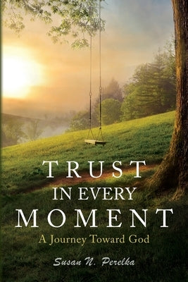 Trust in Every Moment: A Journey Toward God by Perelka, Susan N.