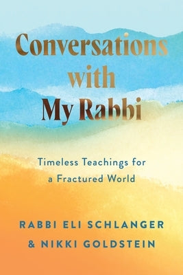 Conversations with My Rabbi: Timeless Teachings for a Fractured World by Schlanger, Rabbi Eli