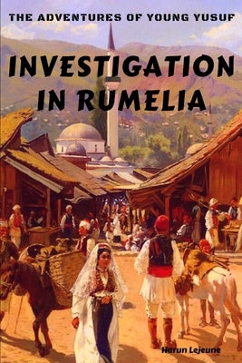 The Adventures of Young Yusuf: Investigation in Rumelia by LeJeune, Harun