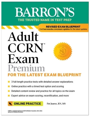 Adult Ccrn Exam Premium: Study Guide for the Latest Exam Blueprint, Includes 3 Practice Tests, Comprehensive Review, and Online Study Prep by Juarez, Pat
