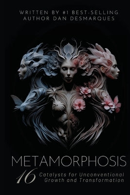 Metamorphosis: 16 Catalysts for Unconventional Growth and Transformation by Desmarques, Dan