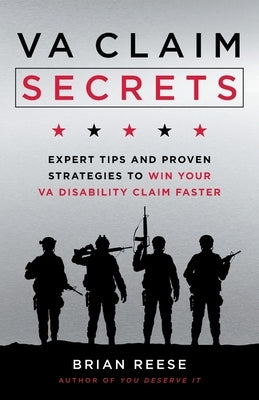 VA Claim Secrets: Expert Tips and Proven Strategies to Win Your VA Disability Claim Faster by Reese, Brian