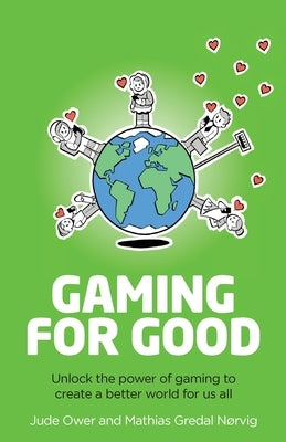 Gaming for Good: Unlocking the Power of Gaming to Create a Better World for Us All by Ower, Jude